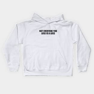 Not everyone you lose is a loss Kids Hoodie